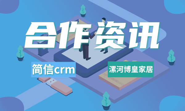 简信CRM签约漯河博皇家居|数字化管理提升家居企业竞争力