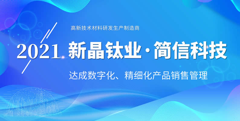 签约资讯|高新材料研发生产商新晶钛业携手简信CRM，以“数字化”为产品管理加速